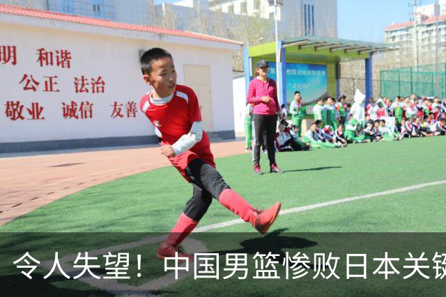 令人失望！中国男篮惨败日本关键5分钟，新星6次“离谱”犯错