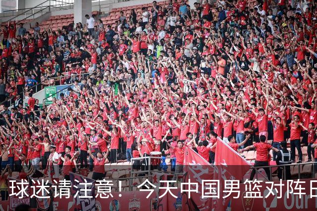 球迷请注意！今天中国男篮对阵日本的半决赛转播频道有变化